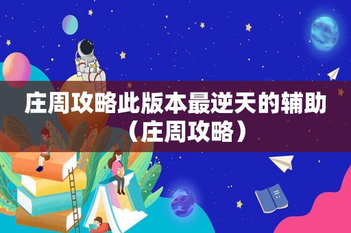 庄周攻略此版本最逆天的辅助（庄周攻略）