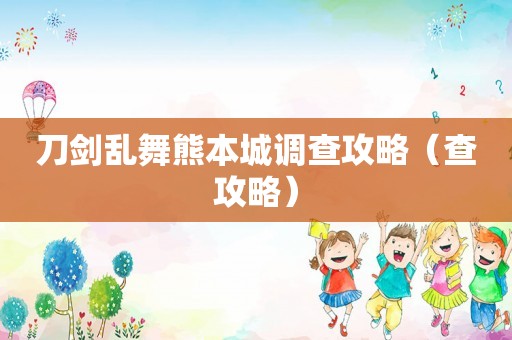 刀剑乱舞熊本城调查攻略（查攻略）