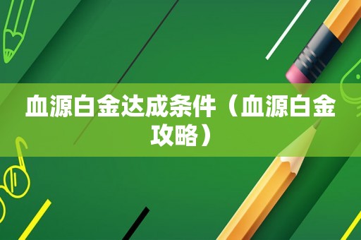 血源白金达成条件（血源白金攻略）