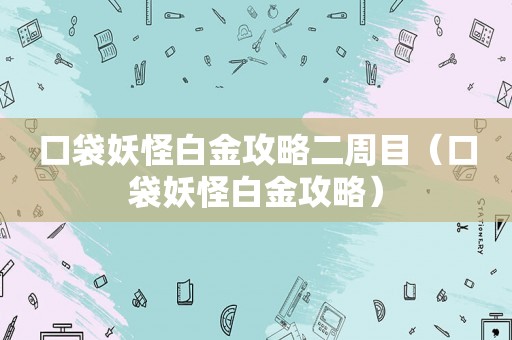 口袋妖怪白金攻略二周目（口袋妖怪白金攻略）