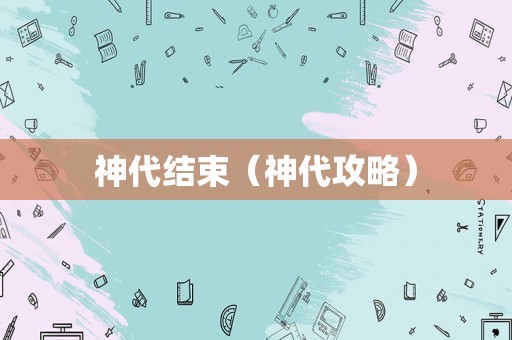 神代结束（神代攻略）