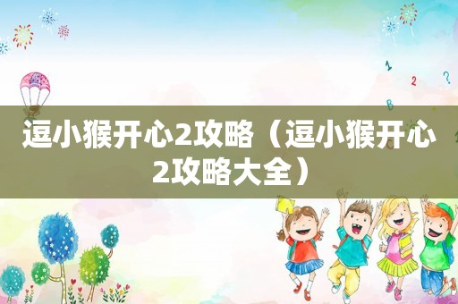 逗小猴开心2攻略(逗小猴开心2攻略大全) 逗小猴开心2攻略(逗小猴开心2攻略大全)