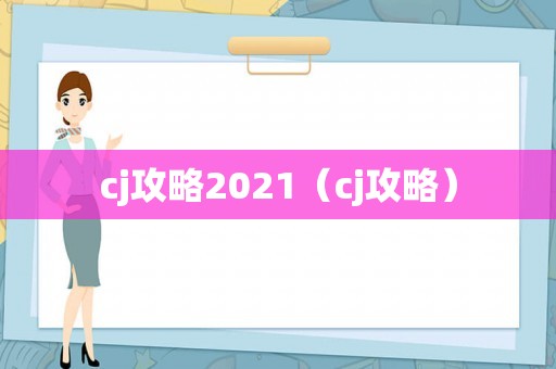 cj攻略2021（cj攻略）