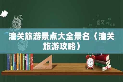 潼关旅游景点大全景名(潼关旅游攻略) 潼关旅游景点大全景名(潼关旅游攻略)