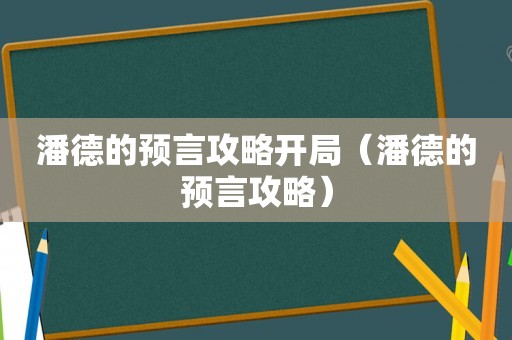 潘德的预言攻略开局（潘德的预言攻略）