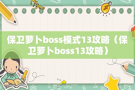 保卫萝卜boss模式13攻略（保卫萝卜boss13攻略）