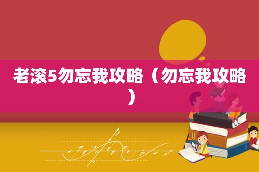 老滚5勿忘我攻略(勿忘我攻略) 老滚5勿忘我攻略(勿忘我攻略)
