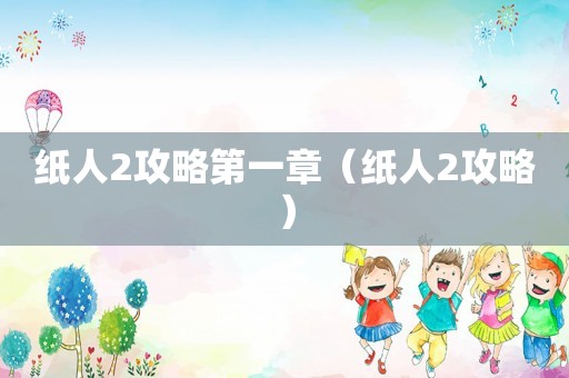纸人2攻略第一章（纸人2攻略）