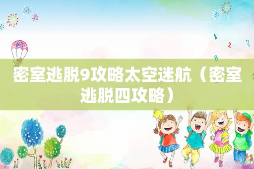 密室逃脱9攻略太空迷航（密室逃脱四攻略）
