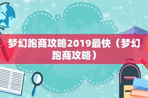 梦幻跑商攻略2019最快(梦幻跑商攻略) 梦幻跑商攻略2019最快(梦幻跑商攻略)