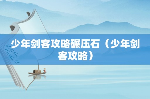 少年剑客攻略碾压石（少年剑客攻略）