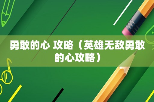 勇敢的心 攻略（英雄无敌勇敢的心攻略）