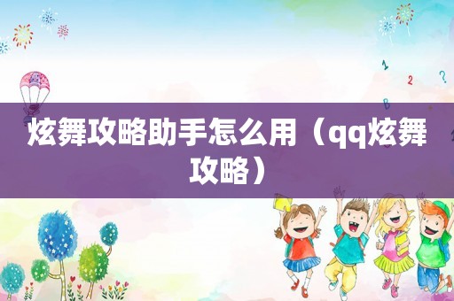 炫舞攻略助手怎么用(qq炫舞攻略) 炫舞攻略助手怎么用(qq炫舞攻略)