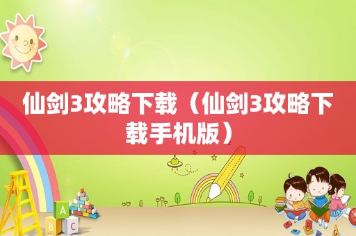 仙剑3攻略下载(仙剑3攻略下载手机版) 仙剑3攻略下载(仙剑3攻略下载手机版)