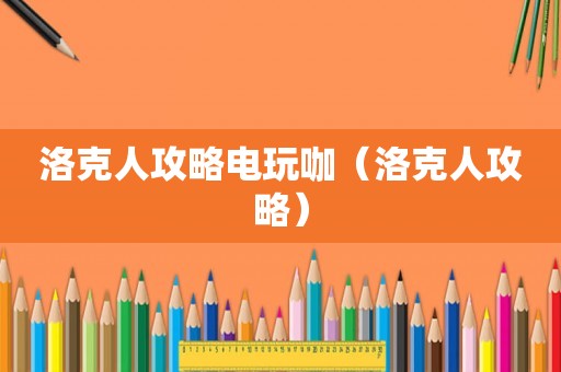洛克人攻略电玩咖（洛克人攻略）