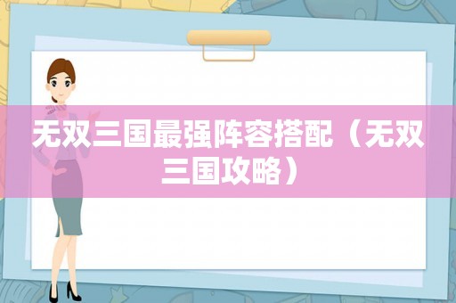 无双三国最强阵容搭配（无双三国攻略）