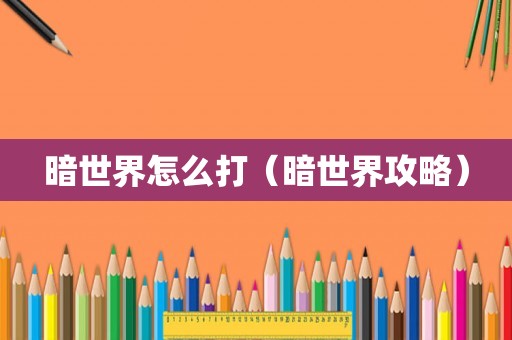 暗世界怎么打（暗世界攻略）