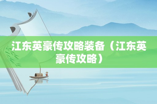 江东英豪传攻略装备（江东英豪传攻略）