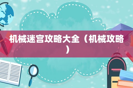 机械迷宫攻略大全(机械攻略) 机械迷宫攻略大全(机械攻略)