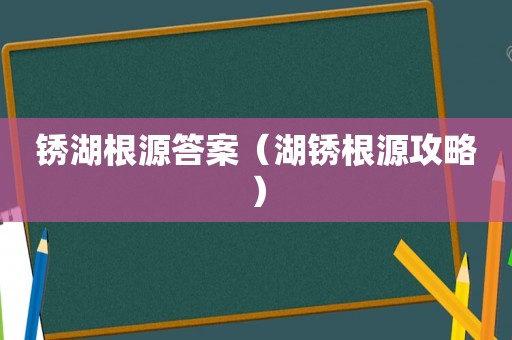 锈湖根源答案（湖锈根源攻略）