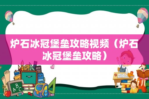 炉石冰冠堡垒攻略视频(炉石冰冠堡垒攻略) 炉石冰冠堡垒攻略视频(炉石冰冠堡垒攻略)