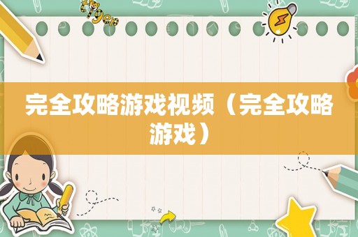 完全攻略游戏视频（完全攻略游戏）