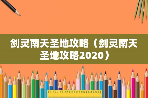 剑灵南天圣地攻略（剑灵南天圣地攻略2020）
