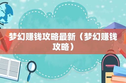 梦幻赚钱攻略最新(梦幻赚钱攻略) 梦幻赚钱攻略最新(梦幻赚钱攻略)