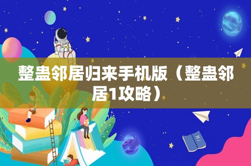 整蛊邻居归来手机版(整蛊邻居1攻略) 整蛊邻居归来手机版(整蛊邻居1攻略)