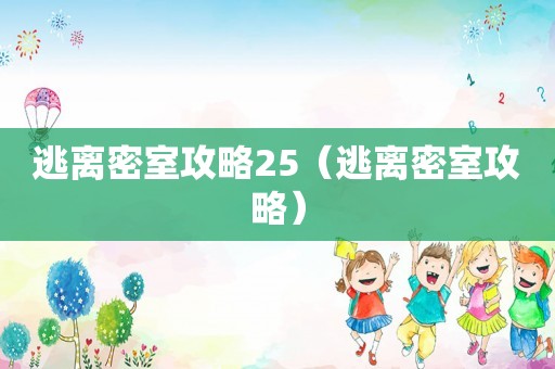 逃离密室攻略25(逃离密室攻略) 逃离密室攻略25(逃离密室攻略)