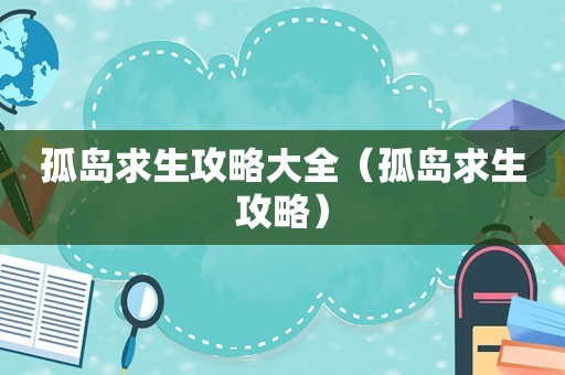 孤岛求生攻略大全（孤岛求生攻略）