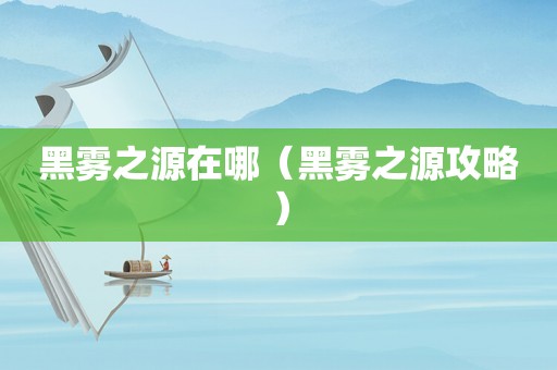 黑雾之源在哪（黑雾之源攻略）