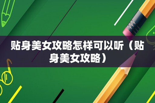 贴身美女攻略怎样可以听（贴身美女攻略）