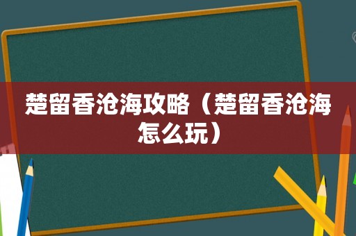 楚留香沧海攻略（楚留香沧海怎么玩）
