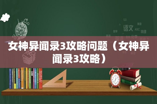 女神异闻录3攻略问题（女神异闻录3攻略）