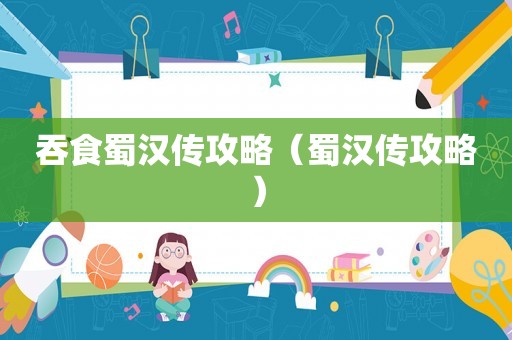 吞食蜀汉传攻略（蜀汉传攻略）