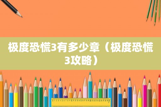 极度恐慌3有多少章(极度恐慌3攻略) 极度恐慌3有多少章(极度恐慌3攻略)