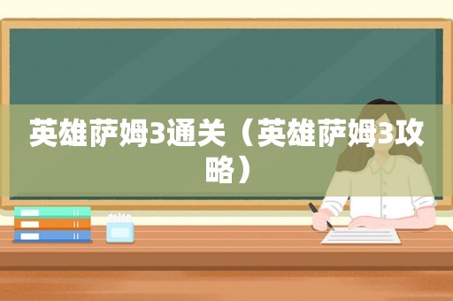 英雄萨姆3通关（英雄萨姆3攻略）