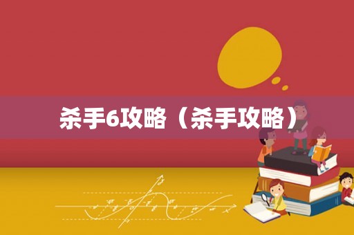 杀手6攻略(杀手攻略) 杀手6攻略(杀手攻略)