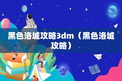 黑色洛城攻略3dm（黑色洛城攻略）