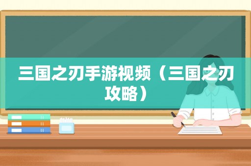 三国之刃手游视频（三国之刃攻略）