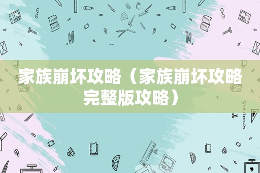 家族崩坏攻略（家族崩坏攻略完整版攻略）