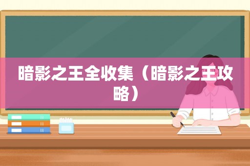 暗影之王全收集（暗影之王攻略）