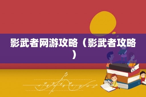 影武者网游攻略（影武者攻略）