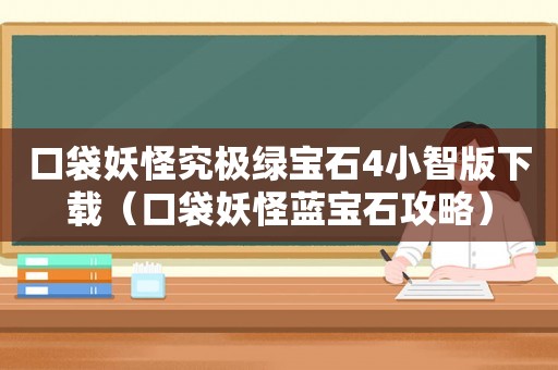 口袋妖怪究极绿宝石4小智版下载（口袋妖怪蓝宝石攻略）