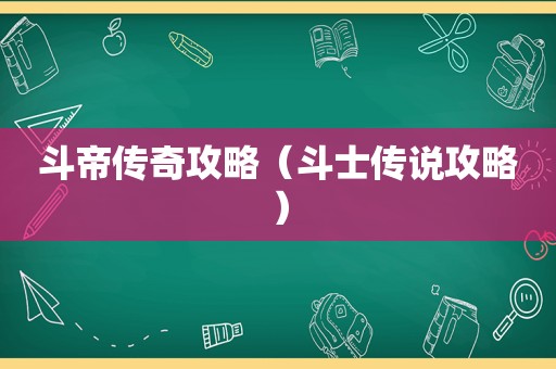 斗帝传奇攻略(斗士传说攻略) 斗帝传奇攻略(斗士传说攻略)