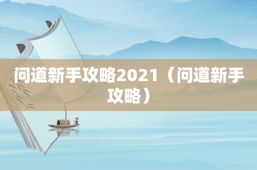 问道新手攻略2021(问道新手攻略) 问道新手攻略2021(问道新手攻略)
