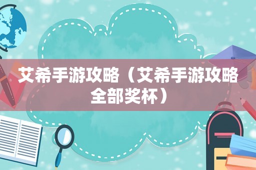 艾希手游攻略（艾希手游攻略全部奖杯）