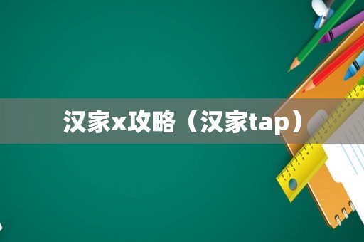 汉家x攻略（汉家tap）