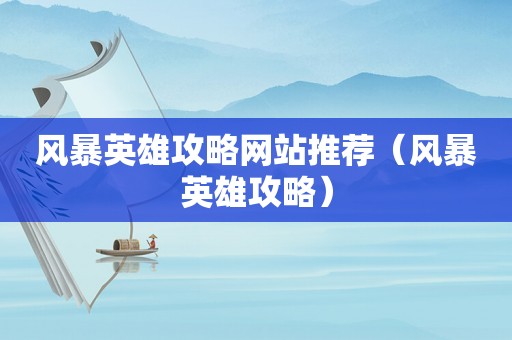 风暴英雄攻略网站推荐（风暴英雄攻略）